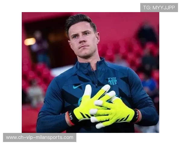 特尔施特根转会剧场越演越离谱，背后真相令人咋舌